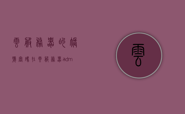 云服务器的账号密码在（云服务器administrator密码），云服务器管理员账号与密码解析