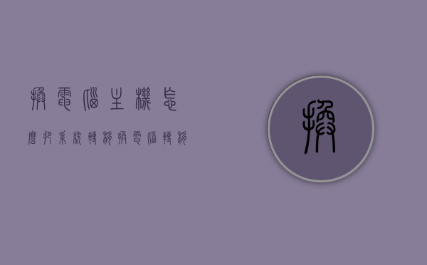 换电脑主机怎么把系统转移（换电脑 转移系统），换电脑主机系统转移全攻略，轻松实现系统迁移！，换电脑主机系统转移全攻略，轻松实现系统迁移，一键搞定！，换电脑主机系统转移全攻略，轻松实现一键迁移！，换电脑主机系统转移全攻略，一键迁移，轻松实现系统转移！，换电脑主机系统转移全攻略，一键迁移，轻松实现系统转移！