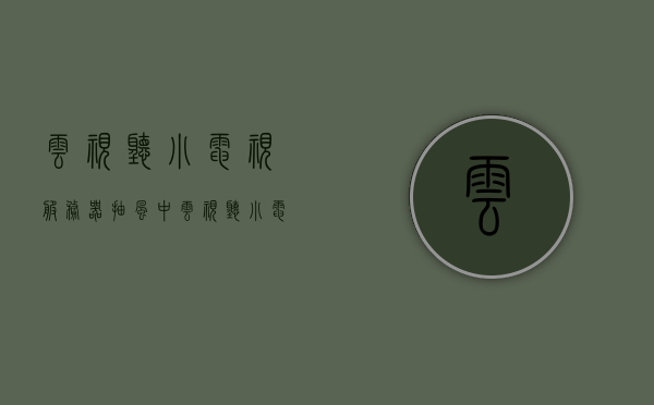 云视听小电视服务器抽风中（云视听小电视稍后再看在哪），云视听小电视服务器故障解析及稍后再看功能位置探讨，云视听小电视服务器故障解析及稍后再看功能位置探讨，服务器抽风的应对与功能探索，云视听小电视服务器故障解析及应对方法，稍后再看功能位置探讨与服务器抽风应对策略，云视听小电视服务器故障解析及应对方法，稍后再看功能位置探讨与服务器抽风应对策略，云视听小电视服务器故障解析及应对方法，稍后再看功能位置探讨与服务器抽风应对策略探讨