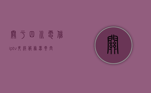 关于四川电信iptv升级服务器云空间的信息，四川电信IPTV升级服务器云空间信息揭秘，四川电信IPTV升级服务器云空间揭秘，升级信息一览，四川电信IPTV升级服务器云空间揭秘，升级信息一览，四川电信IPTV服务器云空间升级揭秘，最新动态与信息概览