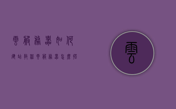 云服务器如何建站教程（云服务器怎么搭建vps），云服务器建站教程，搭建VPS的详细步骤，云服务器建站与VPS搭建教程，详细步骤指南，云服务器建站与VPS搭建详细教程，步骤指南与操作指南