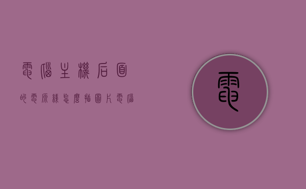 电脑主机后面的电源线怎么插图片（电脑主机后面的电源线怎么插图片教程），电脑主机电源线连接教程，图解步骤与指南，电脑主机电源线连接图解教程，步骤与指南，电脑主机电源线连接图解教程，一步步指南与教程