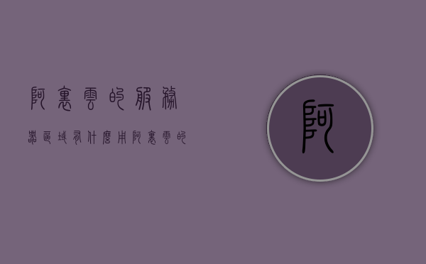 阿里云的服务器区域有什么用（阿里云的服务器区域有什么用处），阿里云服务器区域的作用与用途解析