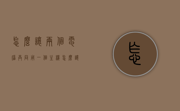 怎么让两个电脑共同用一个主机（怎么让两台电脑在同一个局域网），双机共享主机，实现两台电脑在同一局域网内的操作指南