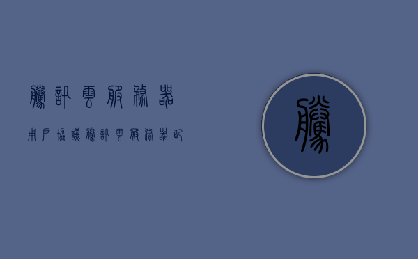 腾讯云服务器用户协议（腾讯云服务器配置教程），腾讯云服务器用户协议详解及配置教程指南，腾讯云服务器用户协议详解与配置教程指南，腾讯云服务器用户协议详解及配置教程指南概览，腾讯云服务器用户协议详解与配置教程概览，腾讯云服务器用户协议详解及配置教程概览，腾讯云服务器用户协议详解与配置教程全攻略，腾讯云服务器用户协议详解与配置教程全攻略概览，腾讯云服务器用户协议详解与配置教程概览