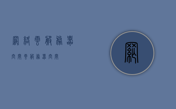 网络云服务器空间（云服务器 空间），网络云服务器空间概览，存储能力与灵活扩展的云端之旅