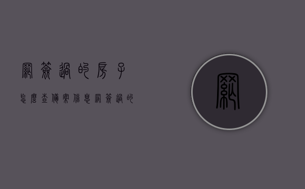 网签过的房子怎么查备案信息（网签过的房子怎么查询），网签房屋备案信息查询方法及步骤指南，网签房屋备案信息查询方法与步骤指南，教你如何查询网签过的房子备案信息