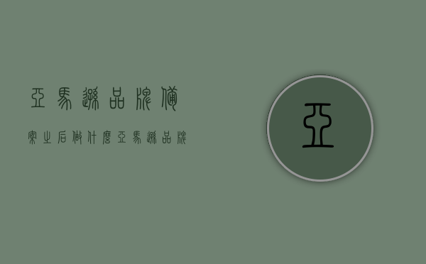 亚马逊品牌备案之后做什么（亚马逊品牌备案后多久生效），亚马逊品牌备案后的后续步骤及生效时间解析