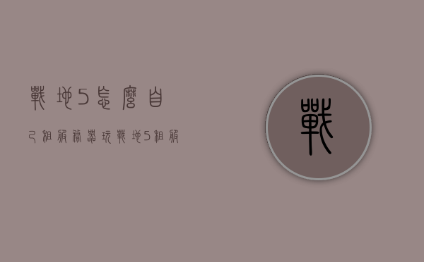 战地5怎么自己租服务器玩（战地5 租服务器），战地5如何租赁私人服务器进行游戏？，战地5如何租赁私人服务器进行游戏攻略，教你如何自己租服务器玩战地5，战地5如何租赁私人服务器玩转游戏攻略，教你如何自己租服务器玩战地5，战地5租赁私人服务器玩转游戏攻略，教你如何自己租服务器玩战地5，战地5租赁私人服务器玩转游戏攻略，教你如何自己租服务器玩战地5
