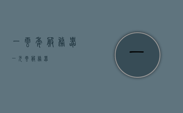 一云年服务器（一元云服务器），一元云年服务器，云服务的性价比之选
