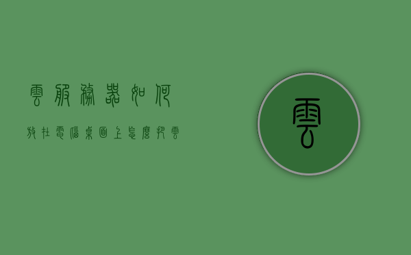 云服务器如何放在电脑桌面上（怎么把云服务器的文件复制到电脑），如何将云服务器文件复制到电脑桌面，详细步骤解析，详细步骤解析，如何将云服务器文件复制到电脑桌面，详细解析，如何将云服务器文件复制到电脑桌面，步骤与操作指南，详细步骤解析，如何将云服务器文件复制到电脑桌面，操作指南与步骤详解，云服务器文件复制到电脑桌面的详细步骤与操作指南解析，云服务器文件复制到电脑桌面的详细步骤与操作指南解析