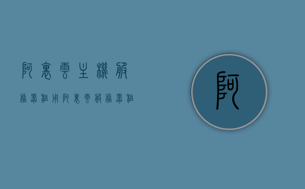 阿里云主机服务器租用（阿里云服务器租赁费），阿里云主机服务器租用费用详解