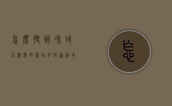 怎么搜到和域名相关的网站（如何通过域名找到对应的网页服务器），如何通过域名查找相关网站及定位网页服务器的方法指南，如何通过域名查找相关网站及定位网页服务器的方法指南，全面解析搜索与域名相关的技巧与步骤