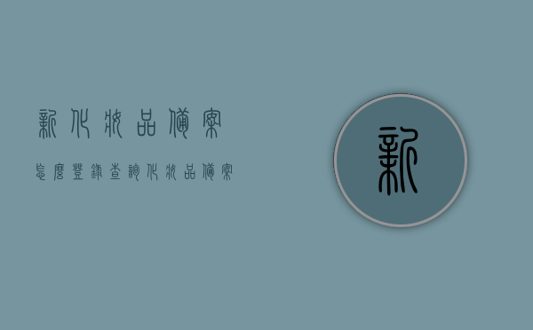 新化妆品备案怎么登录查询（化妆品备案登记凭证在哪里查询），如何查询新化妆品备案登记信息及凭证？，如何查询新化妆品备案登记信息及凭证，登录查询教程与凭证查询地点解析