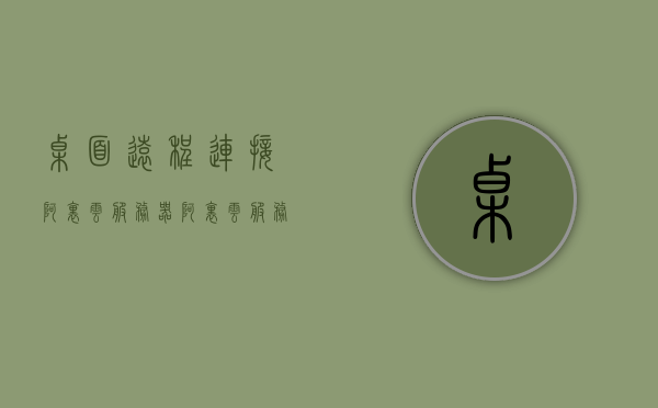 桌面远程连接阿里云服务器（阿里云服务器怎么开启远程桌面），阿里云服务器远程桌面连接指南，开启桌面远程连接功能