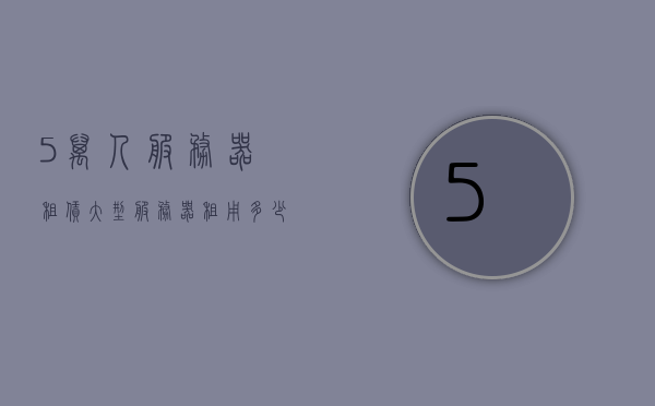 5万人服务器租赁（大型服务器租用多少钱一年），大型服务器租赁费用详解，五万用户服务器一年租金多少？，大型服务器租赁费用详解，五万用户服务器一年租金及成本分析，大型服务器租赁费用详解，五万用户服务器一年租金及成本分析，大型服务器租赁费用详解，五万用户服务器一年租金及成本分析全解析