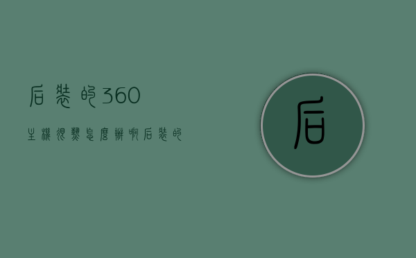 后装的360主机很热怎么办啊（后装的360主机很热怎么办啊视频），后装的360主机过热解决方法（附视频教程），后装的360主机过热怎么办？解决方法及视频教程全解析，后装的360主机过热怎么办？解决方法和视频教程详解，后装的360主机过热怎么办？视频教程详解及解决方法全攻略，后装的360主机过热怎么办？视频教程详解及解决方法全攻略！，后装的360主机过热解决方案，视频教程详解及全攻略！，后装的360主机过热解决方案，视频教程详解与全攻略！，后装的360主机过热怎么办？视频教程详解与解决方案全攻略！