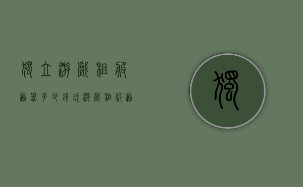 独立游戏租服务器多少钱（玩游戏租服务器），独立游戏租服务器费用详解，玩游戏租服务器需要多少钱？，独立游戏租服务器费用详解，玩游戏租服务器需要多少钱？，独立游戏租服务器费用全解析，价格及成本详解，独立游戏租服务器费用全解析，成本与价格详解，独立游戏租服务器费用全解析，成本与价格详解及独立游戏租服务器费用详解