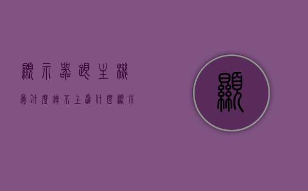 显示器跟主机为什么连不上（为什么显示器与主机连不起来），显示器与主机连接问题解析，为何无法成功连接？，解析显示器与主机连接难题，连接失败原因及解决方案，解析显示器与主机连接难题，连接失败原因、解决方案及深度探讨，解析显示器与主机连接难题，原因、解决方案及深度探讨连接失败问题解析，解析显示器与主机连接失败，原因、解决方案及深度探讨连接问题解析