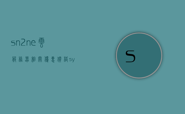 sn2ne云服务器相关优惠价格（云服务器svm），SN2NE云服务器SVM优惠价格概览，SN2NE云服务器SVM优惠价格概览，最新优惠折扣及价格概览