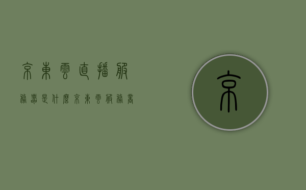 京东云直播服务器是什么（京东云服务商），京东云直播服务器解析（京东云服务概述），京东云直播服务器详解，概念解析与京东云服务概述，京东云直播服务器详解，概念解析与京东云服务概述介绍，京东云直播服务器详解，概念解析与京东云服务概述介绍