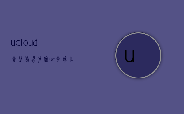 ucloud云服务器步骤（uc云端在哪里）,ucloud云服务器步骤（uc云端在哪里）,ucloud云服务器步骤,服务,服务器,网络,第1张