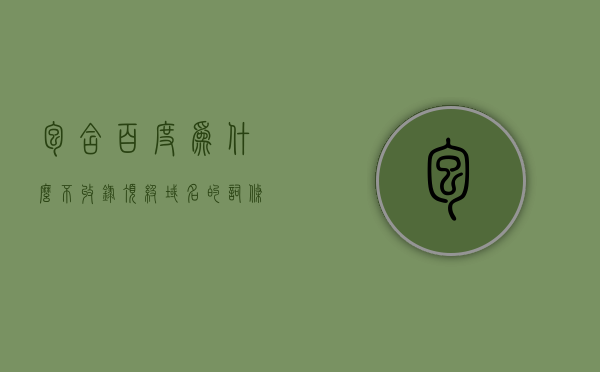 包含百度为什么不收录顶级域名的词条，揭秘百度不收录顶级域名的背后原因，揭秘，百度不收录顶级域名的背后原因与考量因素分析，揭秘，为何百度不收录顶级域名？背后原因与考量因素深度解析。