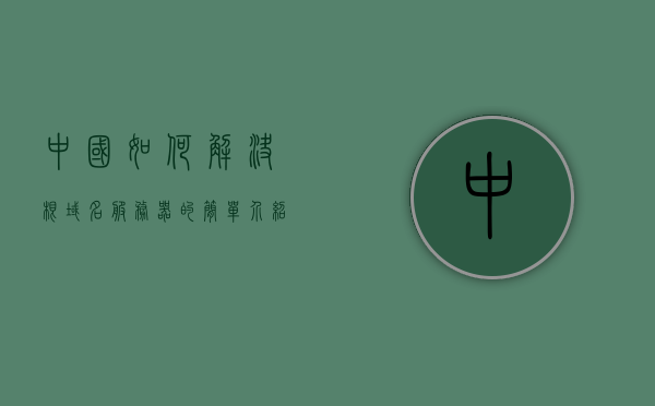中国如何解决根域名服务器的简单介绍，中国如何解决根域名服务器问题简介，中国如何解决根域名服务器问题，简介与策略，中国解决根域名服务器问题的策略与简介，中国解决根域名服务器问题的策略与简介，中国解决根域名服务器问题的策略简介与策略探讨，中国解决根域名服务器问题的策略简介与探讨，中国解决根域名服务器问题的策略简介与探讨