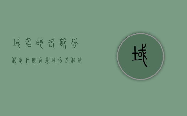 域名的各部分代表什么含义（域名各个部分的意思），域名组成部分解析，各部分的含义与功能，解析域名组成部分，各部分的含义与功能详解，详解域名组成部分，各部分含义与功能全面解析