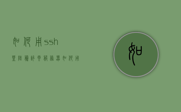 如何用ssh登陆腾讯云服务器（如何用ssh登陆腾讯云服务器），SSH登录腾讯云服务器操作指南，SSH登录腾讯云服务器操作指南，一步步教你如何用SSH登陆腾讯云服务器，SSH登录腾讯云服务器操作指南，详细步骤教你如何用SSH登陆腾讯云服务器，腾讯云服务器SSH登录指南，详细步骤教你如何用SSH登陆腾讯云服务器，腾讯云服务器SSH登录详解，一步步教你如何用SSH登陆腾讯云服务器，腾讯云服务器SSH登录详解，一步步操作指南，腾讯云服务器SSH登录详解，一步步操作指南