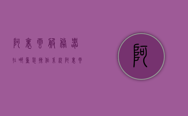 阿里云服务器在哪重装操作系统（阿里云服务器安装win10系统），阿里云服务器操作系统重装教程，安装Win10系统指南，阿里云服务器操作系统重装教程，安装Win10系统的步骤与指南