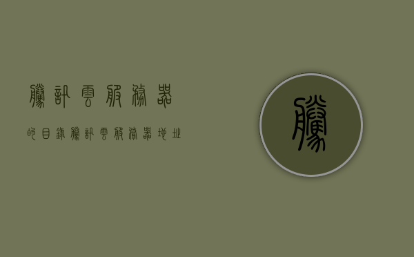 腾讯云服务器的目录（腾讯云服务器地址怎么看），腾讯云服务器目录详解，如何查看腾讯云服务器地址？，腾讯云服务器目录详解及如何查看服务器地址指南，腾讯云服务器目录详解与查看服务器地址指南，腾讯云服务器目录详解及查看服务器地址操作指南 第1张