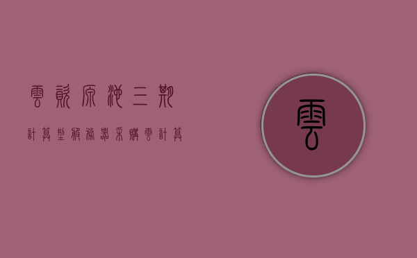 云资源池三期计算型服务器采购（云计算中资源池指的是），云资源池三期计算型服务器采购揭秘，资源池在云计算中的核心作用与意义，云资源池三期计算型服务器采购揭秘，探究云计算中资源池的核心作用与意义，云资源池三期计算型服务器采购揭秘，探究云计算中资源池的核心作用与意义，云资源池三期计算型服务器采购揭秘，探究云计算中资源池的核心作用与深远意义