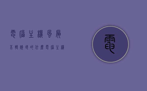 电脑主机风扇不转烧坏的什么（电脑主机风扇不转有什么影响），电脑主机风扇不转的影响及可能损坏的部件解析，电脑主机风扇不转的影响与潜在损坏部件解析，风扇不转对电脑有何影响及可能烧坏的部件是什么？，电脑主机风扇不转的影响及潜在损坏部件解析，风扇故障对电脑的影响与可能烧坏的部件探讨