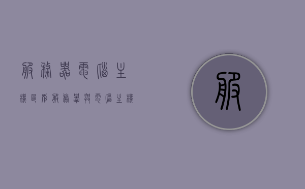 服务器电脑主机区别（服务器与电脑主机区别），服务器与电脑主机的区别解析，服务器与电脑主机区别解析，核心差异解析与功能对比