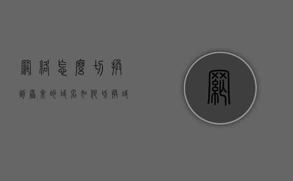网络怎么切换到原来的域名（如何切换域网络），如何切换回原始域名，网络域名恢复指南