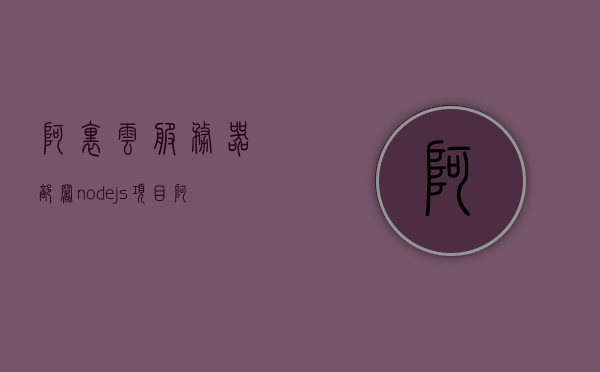 阿里云服务器部署node.js项目（阿里云 node服务器），阿里云服务器部署Node.js项目实战指南，阿里云服务器部署Node.js项目实战指南，从入门到精通，阿里云服务器部署Node.js项目实战指南，从入门到精通部署流程解析，阿里云服务器部署Node.js项目实战指南，从入门到精通的部署流程解析，阿里云服务器部署Node.js项目实战详解，从入门到精通的部署流程解析