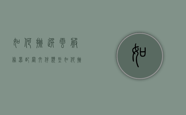 如何挑选云服务器配置文件类型（如何挑选云服务器配置文件类型），如何选择合适的云服务器配置类型指南，挑选云服务器配置类型指南，如何选择适合的配置类型，挑选云服务器配置类型的指南，如何选择适合的配置类型，挑选云服务器配置类型的指南，如何选择适合的配置类型？，挑选云服务器配置类型，指南教你如何选择适合的配置类型