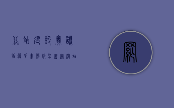 网站建设实训指导手册模板怎么写（网站建设实训报告万能模板），如何撰写网站建设实训指导手册模板与实训报告万能模板指南，网站建设实训指导手册模板撰写指南与实训报告万能模板攻略 第1张
