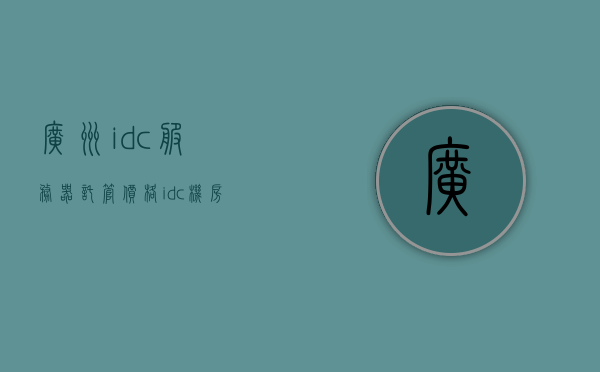 广州idc服务器托管价格（idc机房服务器托管），广州IDC服务器托管价格详解，专业机房托管服务费用解析，广州IDC服务器托管价格详解与专业机房托管服务费用解析，广州IDC服务器托管价格与专业机房托管服务费用详解，全面解析托管价格与服务品质，广州IDC服务器托管价格与专业机房托管服务费用全面解析，托管价格与服务品质一览