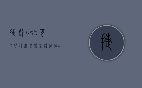 捷达vs5可以换什么型号主机（捷达vs5到手最想改装哪里），捷达VS5主机改装指南，最佳型号选择与热门改装点推荐，捷达VS5主机改装全攻略，最佳型号选择与热门改装点推荐解析，捷达VS5主机改装全攻略，型号选择、改装点推荐及解析，捷达VS5主机改装全攻略，型号选择、热门改装点推荐及深度解析，捷达VS5主机改装全攻略，型号选择、热门改装点推荐及深度解析