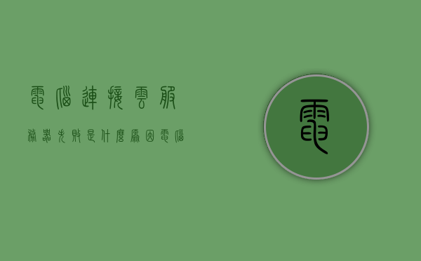 电脑连接云服务器失败是什么原因（电脑连接云服务器失败是什么原因），电脑连接云服务器失败的常见原因及解决方法，电脑连接云服务器失败的常见原因、解决方法及标题概述，电脑连接云服务器失败的原因及解决方法大全