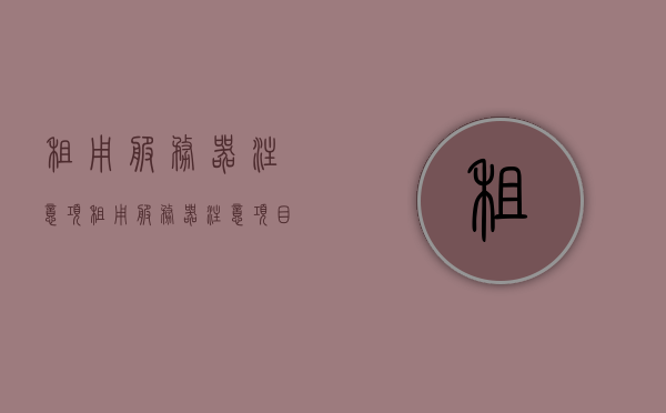 租用服务器注意项（租用服务器注意项目有哪些），租用服务器注意事项及关键考量因素，租用服务器注意事项详解，关键考量因素与必备指南，租用服务器注意事项详解，关键考量因素与必备指南，租用服务器注意事项详解，关键考量因素与必备指南，租用服务器注意事项详解，关键考量因素与必备指南，租用服务器注意事项详解及关键考量因素指南