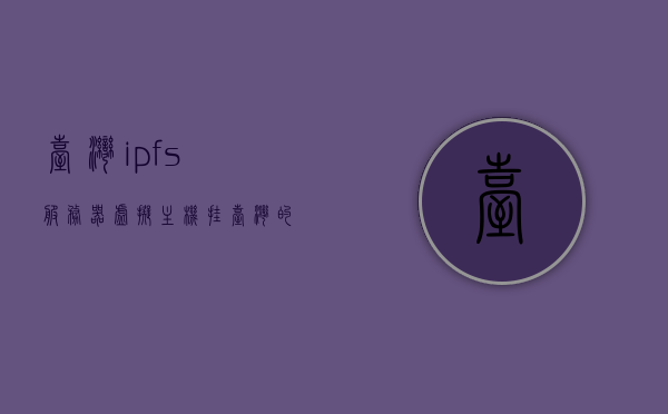 台湾ipfs服务器虚拟主机（挂台湾的服务器ip），台湾IPFS服务器虚拟主机，挂载台湾IP的存储解决方案，台湾IPFS服务器虚拟主机，存储解决方案与挂载台湾IP的服务体验，台湾IPFS服务器虚拟主机，存储解决方案与挂载台湾IP的优质服务体验，台湾IPFS服务器虚拟主机，优质存储解决方案与挂载台湾IP的服务体验，台湾IPFS服务器虚拟主机，优质存储解决方案与挂载台湾IP的服务体验全解析，台湾IPFS服务器虚拟主机，优质存储解决方案与挂载台湾IP服务体验全解析