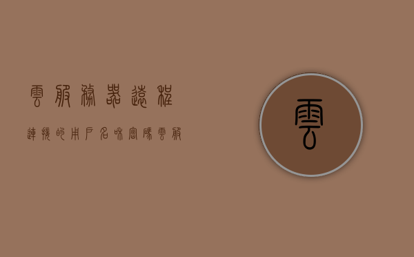 云服务器远程连接的用户名和密码（云服务器远程连接的用户名和密码错误），云服务器远程连接用户名密码问题及解决方案，云服务器远程连接用户名密码错误与解决方案探讨，云服务器远程连接用户名密码问题及解决方案详解，错误排查与探讨，云服务器远程连接用户名密码问题详解及解决方案，错误排查与探讨，云服务器远程连接用户名密码问题及解决方案详解，错误排查与探讨指南，云服务器远程连接用户名密码问题及解决方案详解，错误排查与指南