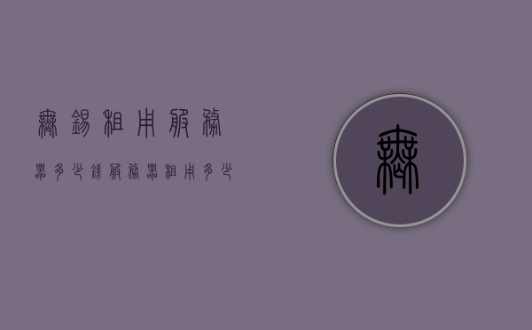 无锡租用服务器多少钱（服务器租用多少钱一台），无锡服务器租用价格及费用分析，无锡服务器租用价格详解，费用分析与比较，无锡服务器租用价格详解及费用分析与比较，无锡服务器租用价格全面解析，费用分析与比较，详解租用成本与费用比较，无锡服务器租用价格全面解析，费用分析与比较，详解成本与费用比较，无锡服务器租用价格全面解析，费用分析与比较，成本与费用详解，无锡服务器租用价格全面解析，成本与费用比较及详细费用分析，无锡服务器租用价格全面解析，成本与费用比较及详细费用分析