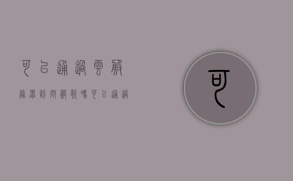 可以通过云服务器访问谷歌吗（可以通过云服务器访问谷歌吗知乎），云服务器能否访问谷歌，解析与探讨，云服务器访问谷歌的可行性解析与探讨，能否实现及实际操作探讨