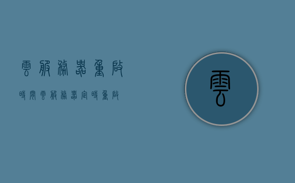云服务器重启时间（云服务器定时重启），云服务器重启时间与定时重启策略探讨