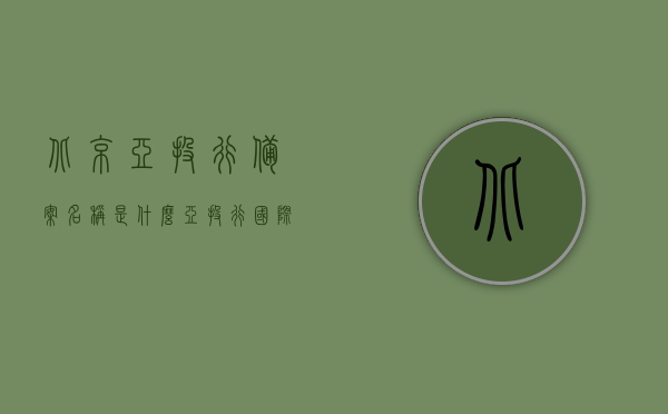 北京亚投行备案名称是什么（亚投行国际投资北京有限公司），亚投行国际投资北京有限公司的备案名称是什么？，亚投行国际投资北京有限公司的备案名称及解析，揭秘亚投行国际投资北京有限公司的备案名称及解析