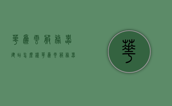 华为云服务器建站怎么样（华为云服务器建站怎么样才能建好），华为云服务器建站详解，如何搭建优质网站？，华为云服务器建站攻略，如何搭建优质网站？详解建站步骤与技巧！